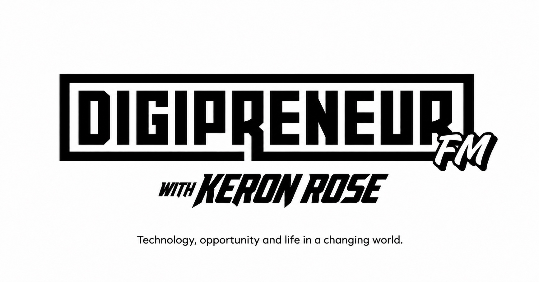 Digipreneur FM with Keron Rose. Technology, opportunity and life in a changing world.